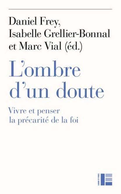 L'ombre d'un doute, Marc Vial ; Frédéric Rognon ; Daniel Frey ; Christophe Monnot ; Frère Aloïs de Taizé ; Annick Vanderlinden ; Isabelle Grellier-Bonnal ; Veronika Hoffmann ; Karsten Lehmkuhler ; Pierre Buhler - Ebook - 9782830952841