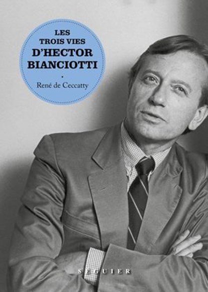 Les Trois Vies d'Hector Bianciotti, René de Ceccatty ; Hector Bianciotti - Ebook - 9782840499879