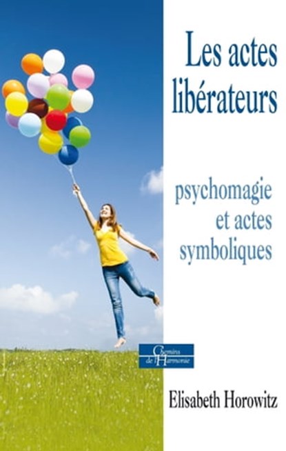 Les actes libérateurs - Psychomagie et actes symboliques, Élisabeth Horowitz - Ebook - 9782844548191