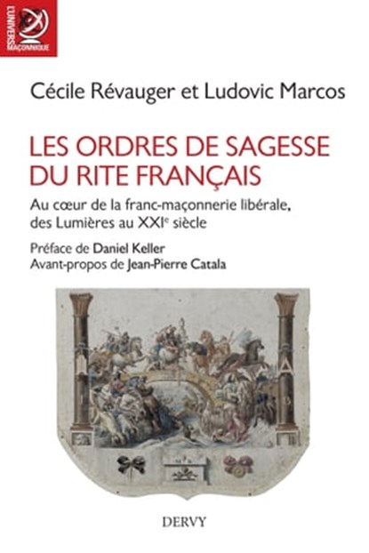 Les Ordres de Sagesse du Rite français - Au c?ur de la maçonnerie libérale, des Lumières au XXe siècle, Cécile Révauger ; Ludovic Marcos ; Daniel Keller ; Jean-Pierre Catala - Ebook - 9782844548603