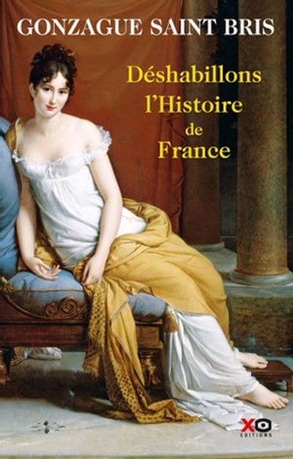 Déshabillons l'histoire de France, Gonzague Saint Bris - Ebook - 9782845639638