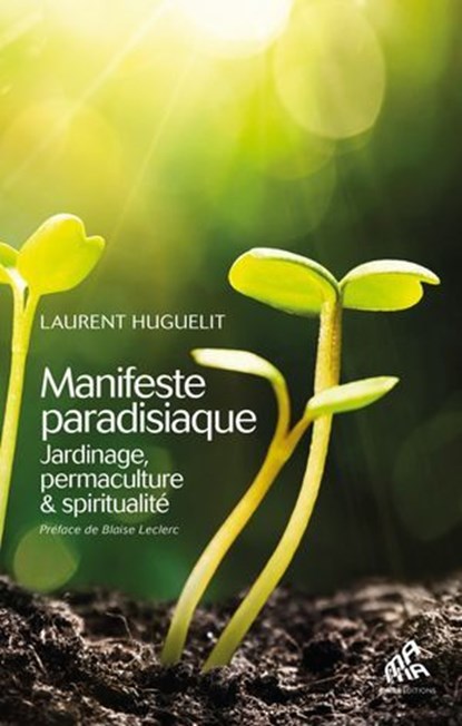 Manifeste paradisiaque : jardinage, permaculture & spiritualité, Laurent Huguelit - Ebook - 9782845944169