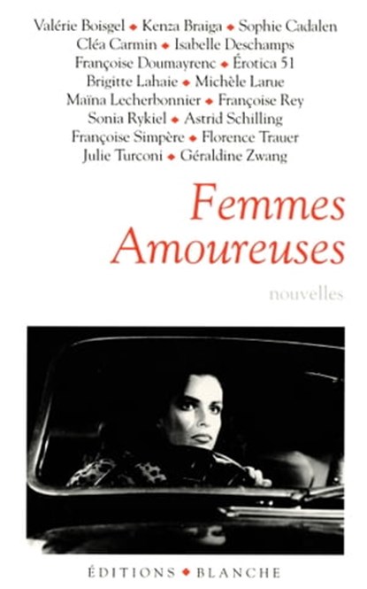Femmes amoureuses, Françoise Rey ; Jean-Paul Brighelli ; Sophie Cadalen ; Françoise Simpere ; Maina Lecherbonnier ; Brigitte Lahaie ; Kenza Braiga ; Sonia Rykiel ; Michèle Larue ; Géraldine Zwang ; Erotica 51 ; Valérie Boisgel ; Isabelle Deschamps ; Clea Carmin ; Julie Turc - Ebook - 9782846284882
