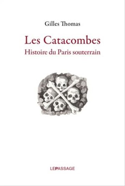 Catacombes. Histoire du Paris souterrain, Gilles Thomas - Ebook - 9782847422511
