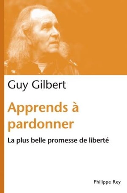 Apprends à pardonner. La plus belle promesse de liberté, Guy Gilbert - Ebook - 9782848762722