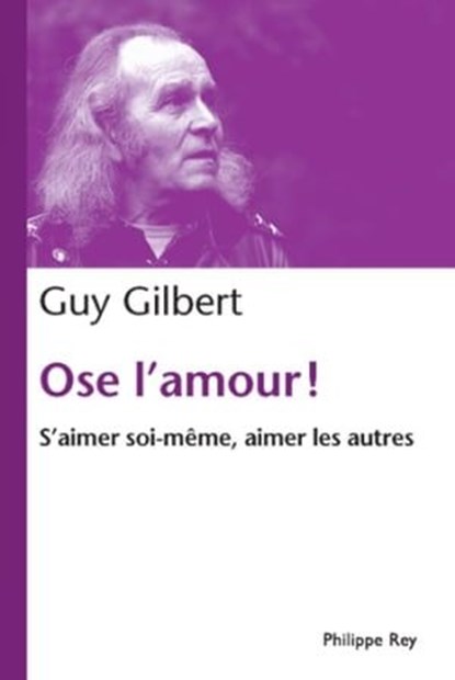 Ose l'amour! S'aimer soi-même, aimer les autres, Guy Gilbert - Ebook - 9782848762791