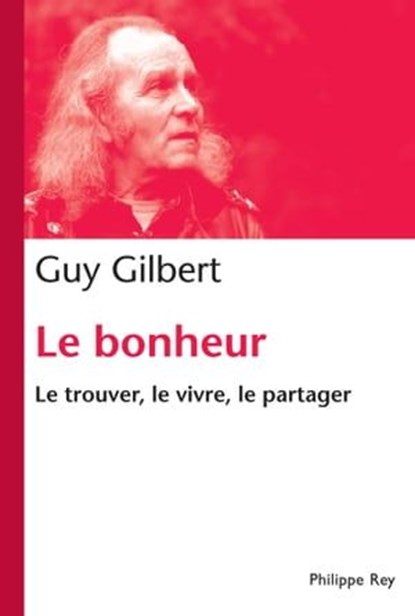 Bonheur. Le trouver, le vivre, le partager, Guy Gilbert - Ebook - 9782848763019