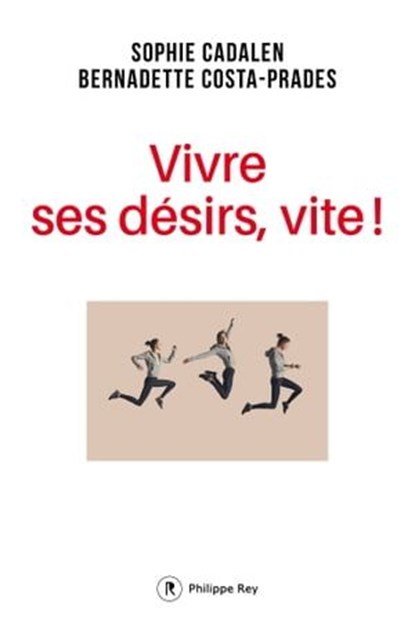 Vivre ses désirs, vite !, Sophie Cadalen ; Bernadette Costa-Prades - Ebook - 9782848765174