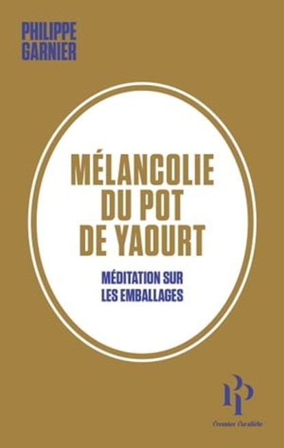 Mélancolie du pot de yaourt - Méditation sur les emballages, Philippe Garnier - Ebook - 9782850610295