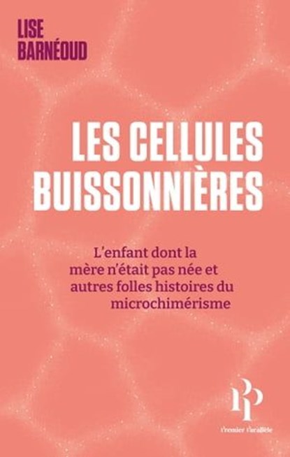 Les cellules buissonnières - L'enfant dont la mère n'était pas née et autres folles histoires du microchimérisme, Lise Barneoud - Ebook - 9782850611872