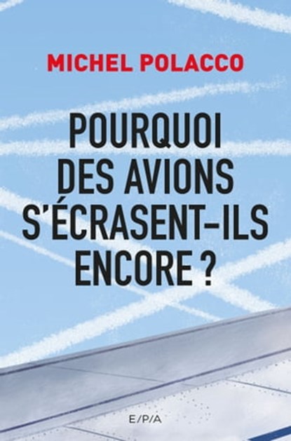 Pourquoi des avions s'écrasent-ils encore ?, Michel Polacco - Ebook - 9782851209764