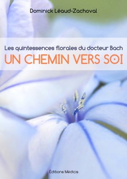 Les quintessences florales du docteur Bach - Un chemin vers soi, Dominick Léaud-Zachoval - Ebook - 9782853275286