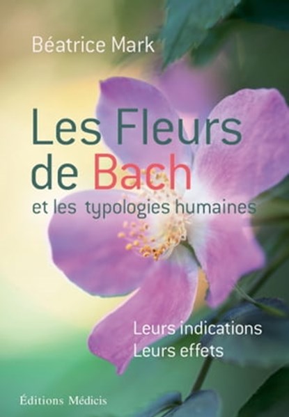 Les fleurs de Bach et les typologies humaines - Leurs indications Leurs effets, Beatrice Mark - Ebook - 9782853275392