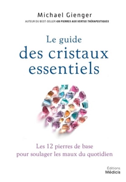 Le guide des cristaux essentiels - Les 12 pierres de base pour soulager les maux du quotidien, Michael Gienger - Ebook - 9782853277914