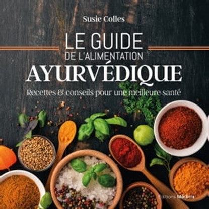 Le guide de l'alimentation ayurvédique - Recettes & conseils pour une meilleure santé, Susie Colles - Ebook - 9782853279468