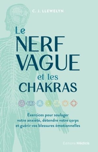 Le Nerf vague et les chakras - Exercices pour soulager votre anxiété, détendre votre corps et guérir vos blessures émotionnelles, C. J. Llewelyn - Ebook - 9782853279833