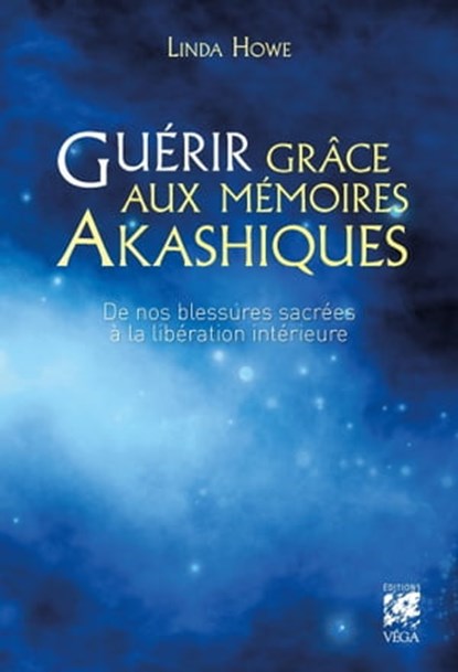 Guérir grâce aux mémoires akashiques - De nos blessures sacrées à la lbération intérieure, Linda Howe - Ebook - 9782858299577