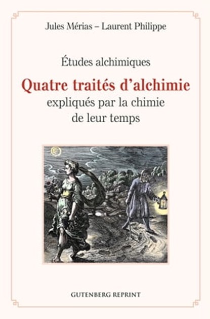 Quatre traités d'alchimie expliqués par la chimie de leur temps - Études alchimiques, Jules Mérias ; Laurent Philippe - Ebook - 9782865541157