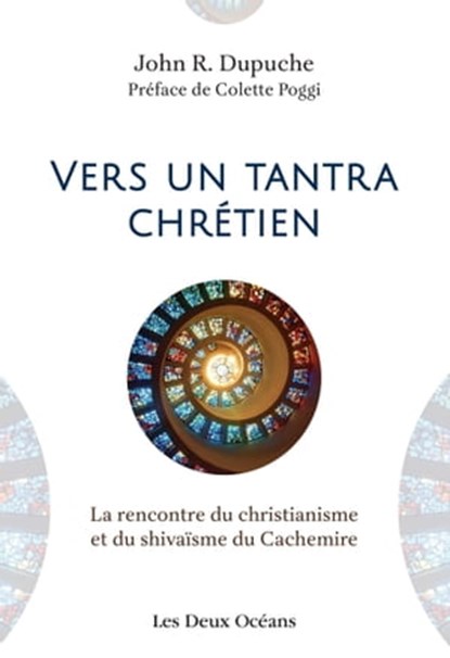 Vers un tantra chrétien - La rencontre du christianisme et du shivaïsme du cachemire, John R. Dupuche ; Colette Poggi - Ebook - 9782866812508