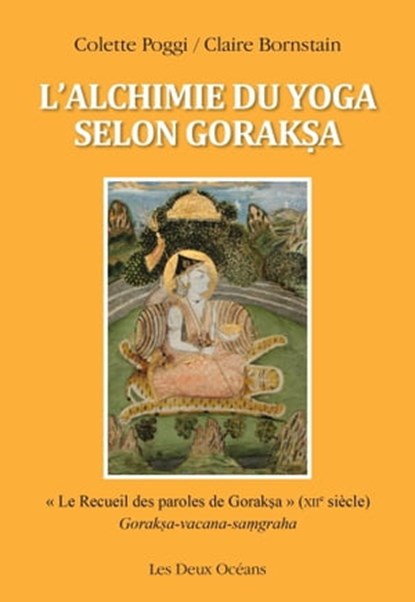 L'alchimie du yoga selon Goraksa - " Le Recueil des paroles de Goraksa " (XIIe siècle), Claire Bornstain ; Colette Poggi - Ebook - 9782866813000