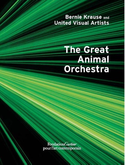 Bernie Krause and United Visual Artists, The Great Animal Orchestra, Bernie Krause ; Gilles Boeuf ; Michel Andre ; Hans Ulrich Obrist - Gebonden Gebonden - 9782869251502