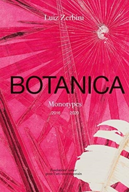 Luiz Zerbini: Botanica, Monotypes 2016-2020, Luis Zerbini ; Emanuelle Coccia ; Stefano Mancuso - Gebonden - 9782869251656