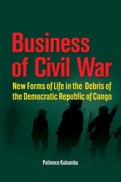 Business of Civil War. New Forms of Life in the Debris of the Democratic Republic of Congo, Patience Kabamba - Paperback - 9782869785526