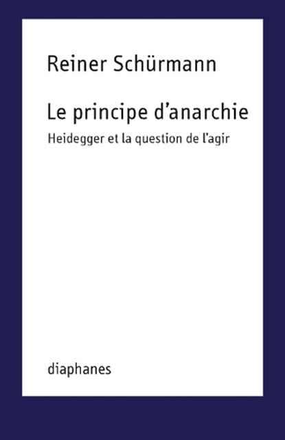 Le Principe d'Anarchie: Heidegger Et La Question de l'Agir, SCHÜRMANN,  Reiner - Paperback - 9782889280926