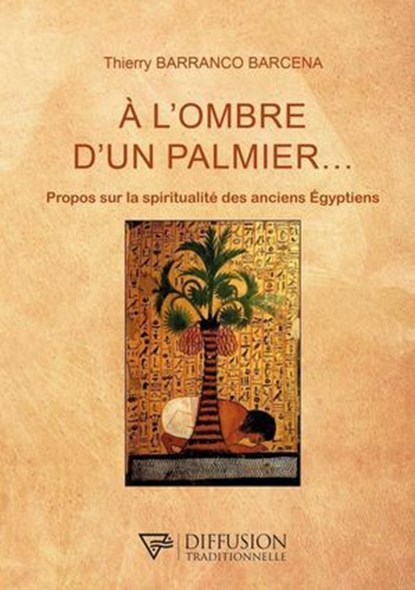 A l'ombre d'un palmier... - Propos sur la spiritualité des anciens Egyptiens, Thierry Barranco Barcena - Ebook - 9782908353877