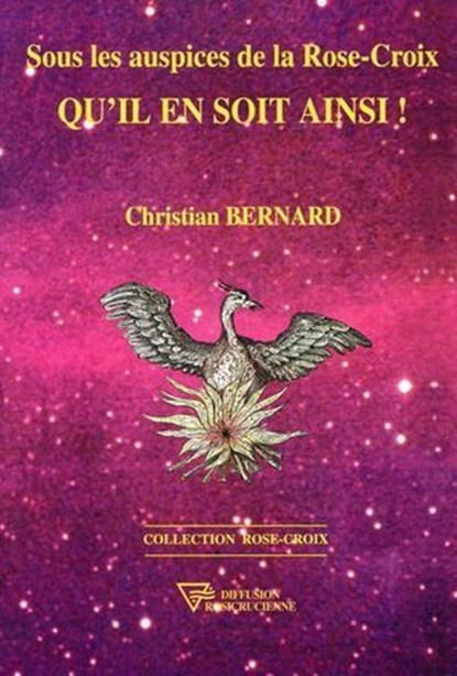 Sous les auspices de la Rose-Croix - Qu'il en soit ainsi !, Christian Bernard - Ebook - 9782914226547