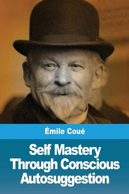Self Mastery Through Conscious Autosuggestion, Emile Coue - Paperback - 9782917260814