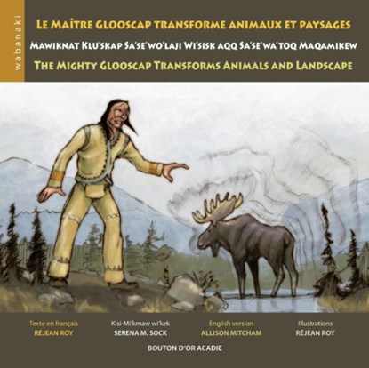 Le maitre Glooscap transforme animaux et paysages / Mawiknat Klu'skap Sa'se'wo'laji Wi'sik Aqq Sa'se'wa'too Maqamikew / The Mighty Glooscap Transforms Animals and Landscape, Rejean Roy - Paperback - 9782923518947