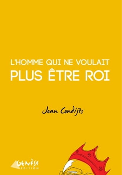 L'homme qui ne voulait plus être roi, Joan Condijts - Ebook - 9782930585260