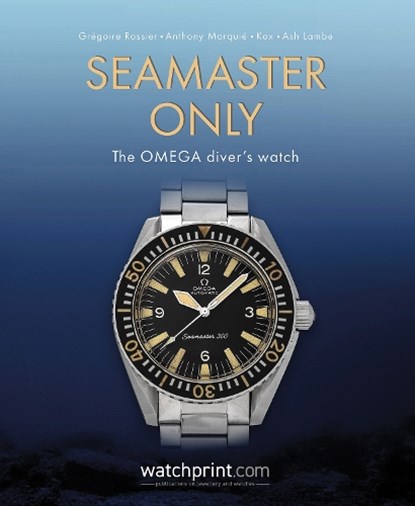 Seamaster Only, Gregoire Rossier ; Anthony Marquie ; Kox ; Ash Lambe - Gebonden - 9782940506651