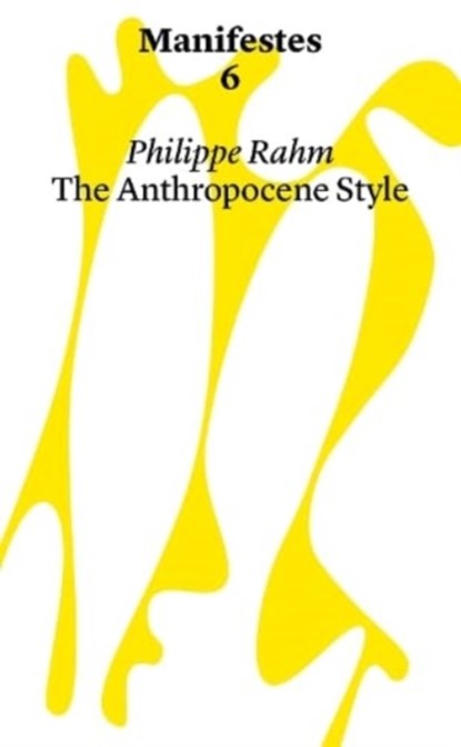 Manifestes 6: Anthropocene Style. Reinventing Decorative Arts at The Time of Global Warming And Epidemics, Philippe Rahm - Paperback - 9782940510795