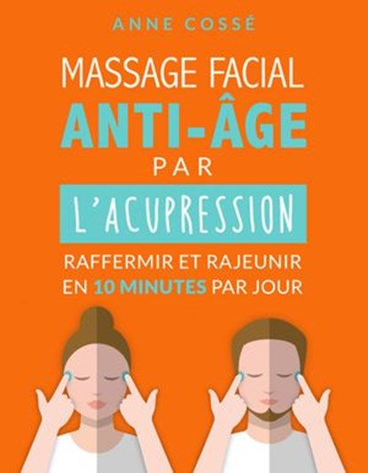 Mon Massage Facial Anti-Age avec l'Acupression, Anne Cossé - Ebook - 9782952796033