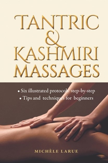 Tantric & Kashmiri Massages: Six illustrated protocols step-by-step, Tips and techniques for beginners, Michèle Larue - Paperback - 9782956462507