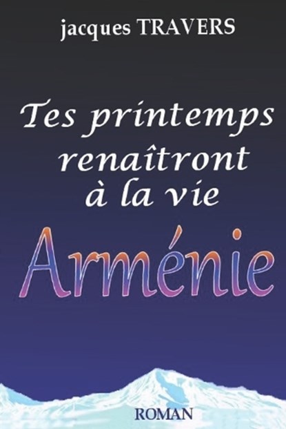 Tes printemps renaîtront à la vie Arménie, Jacques Travers - Paperback - 9782957968985