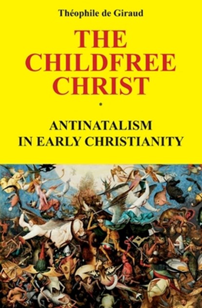 The Childfree Christ: Antinatalism in early Christianity, Theophile de Giraud - Paperback - 9782960273700