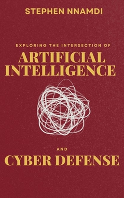 Exploring The Intersection Of Artificial Intelligence And Cyber Defense, Stephen Nnamdi - Gebonden - 9782973943188