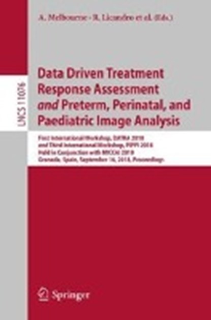 Data Driven Treatment Response Assessment and Preterm, Perinatal, and Paediatric Image Analysis, Andrew Melbourne ; Emma Robinson ; Roxane Licandro ; Matthew DiFranco - Paperback - 9783030008062