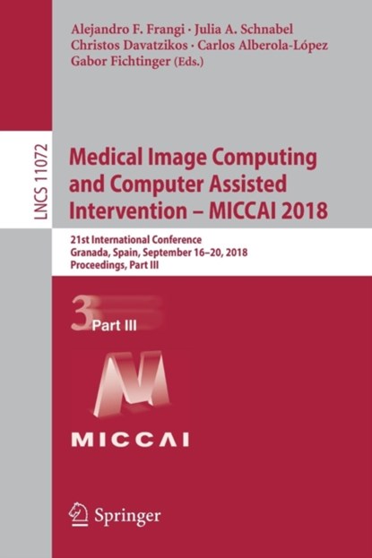 Medical Image Computing and Computer Assisted Intervention - MICCAI 2018, Alejandro F. Frangi ; Julia A. Schnabel ; Christos Davatzikos ; Carlos Alberola-Lopez ; Gabor Fichtinger - Paperback - 9783030009304