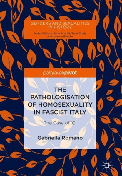 The Pathologisation of Homosexuality in Fascist Italy, Gabriella Romano - Gebonden - 9783030009939