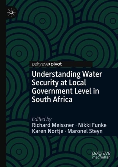 Understanding Water Security at Local Government Level in South Africa, Richard Meissner ; Nikki Funke ; Karen Nortje ; Maronel Steyn - Gebonden - 9783030025168