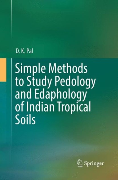 Simple Methods to Study Pedology and Edaphology of Indian Tropical Soils, D. K. Pal - Paperback - 9783030078126