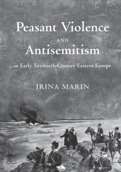 Peasant Violence and Antisemitism in Early Twentieth-Century Eastern Europe, Irina Marin - Paperback - 9783030093952