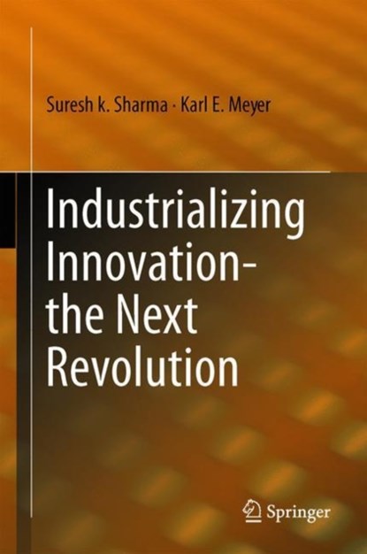 Industrializing Innovation-the Next Revolution, Suresh K. Sharma ; Karl E. Meyer - Gebonden - 9783030124298