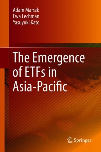 The Emergence of ETFs in Asia-Pacific, Adam Marszk ; Ewa Lechman ; Yasuyuki Kato - Gebonden - 9783030127510