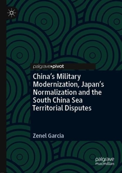 China's Military Modernization, Japan's Normalization and the South China Sea Territorial Disputes, Zenel Garcia - Gebonden - 9783030128265