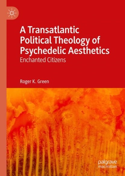 A Transatlantic Political Theology of Psychedelic Aesthetics, Roger K. Green - Gebonden - 9783030153175